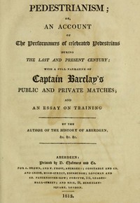Pedestrianism; or, An Account of the Performances of Celebrated Pedestrians During the Last and Present Century.  With a full narrative of Captain Barclay's public and private matches; and an essay on training.