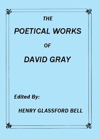 The Poetical Works of David Gray A New and Enlarged Edition