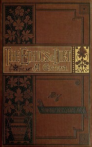 The Ethics of Diet A Catena of Authorities Deprecatory of the Practice of Flesh Eating