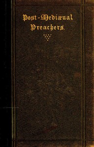 Post-Mediæval Preachers  Some Account of the Most Celebrated Preachers of the 15th, 16th, & 17th Centuries; with outlines of their sermons, and specimens of their style