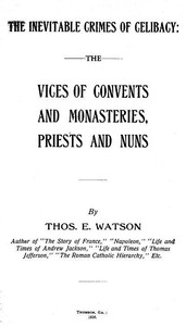 The Inevitable Crimes of Celibacy  The Vices of Convents and Monasteries, Priests and Nuns