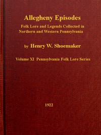 Allegheny Episodes  Folk Lore and Legends Collected in Northern and Western Pennsylvania