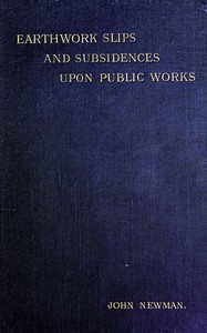 Earthwork Slips and Subsidences upon Public Works Their Causes, Prevention, and Reparation