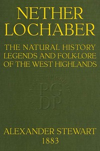 Nether Lochaber The Natural History, Legends, and Folk-lore of the West Highlands