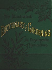 The Illustrated Dictionary of Gardening, Division 1; A to Car.  A Practical and Scientific Encyclopædia of Horticulture
