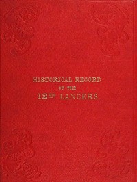 Historical Record of the Twelfth, or the Prince of Wales's Royal Regiment of Lancers  Containing an Account of the Formation of the Regiment in 1715, and of Its Subsequent Services to 1848.