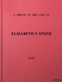 A Sketch of the Life of Elizabeth T. Stone and of Her Persecutions  With an Appendix of Her Treatment and Sufferings While in the Charlestown McLean Assylum, Where She Was Confined Under the Pretence of Insanity