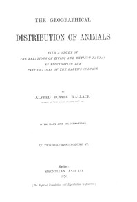 The Geographical Distribution of Animals, Volume 2  With a study of the relations of living and extinct faunas as elucidating the past changes of the Earth's surface