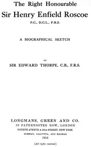 The Right Honourable Sir Henry Enfield Roscoe P.C., D.C.L., F.R.S. A Biographical Sketch