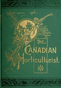 The Canadian Horticulturist, Volume I Compendium & Index