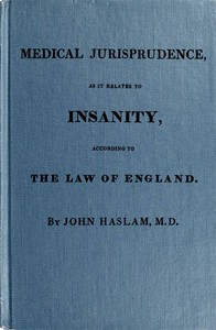 Medical jurisprudence as it relates to insanity, according to the law of England