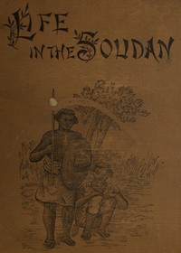 Life in the Soudan Adventures Amongst the Tribes, and Travels in Egypt, in 1881 and 1882