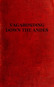Vagabonding down the Andes Being the Narrative of a Journey, Chiefly Afoot, from Panama to Buenos Aires