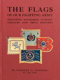 The Flags of Our Fighting Army  Including standards, guidons, colours and drum banners