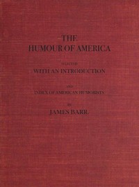 The Humour of America Selected, with an Introduction and Index of American Humorists