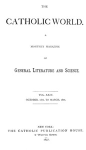 Catholic World, Vol. 24, October, 1876, to March, 1877  A Monthly Magazine of General Literature and Science