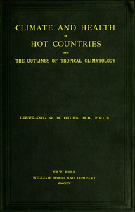 Climate and Health in Hot Countries and the Outlines of Tropical Climatology  A Popular Treatise on Personal Hygiene in the Hotter Parts of the World, and on the Climates That Will Be Met Within Them.