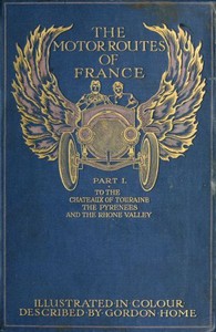 The Motor Routes of France  To the Châteaux of Touraine, Biarritz, the Pyrenees, the Riviera, & the Rhone Valley