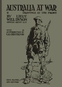 Australia at War  A Winter Record Made by Will Dyson on the Somme and at Ypres, During the Campaigns of 1916 and 1917