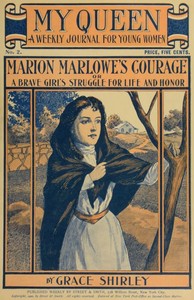 My Queen: A Weekly Journal for Young Women. Issue 2, October 6, 1900 Marion Marlowe's Courage; or, A Brave Girl's Struggle for Life and Honor