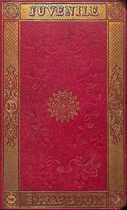 The Juvenile Scrap-book for 1849 A Christmas and New Year's present for young people