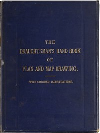 The Draughtsman's Handbook of Plan and Map Drawing  Including instructions for the preparation of engineering, architectural, and mechanical drawings.