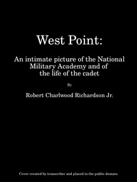 West Point  An Intimate Picture of the National Military Academy and of the Life of the Cadet