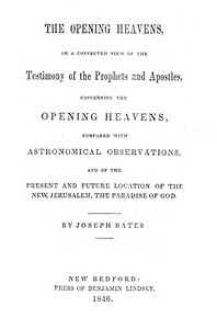 The Opening Heavens  or a Connected View of the Testimony of the Prophets and Apostles, Concerning the Opening Heavens, Compared With Astronomical Observations, and of the Present and Future Location of the New Jerusalem, the Paradise of God