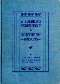 A Soldier's Experience in Southern Prisons A Graphic Description of the Author's Experiences in Various Southern Prisons