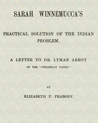 Sarah Winnemucca's Practical Solution of the Indian Problem A Letter to Dr. Lyman Abbot of the "Christian Union"