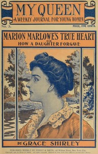 My Queen: A Weekly Journal for Young Women. Issue 3, October 13, 1900 Marion Marlowe's True Heart; or, How a Daughter Forgave