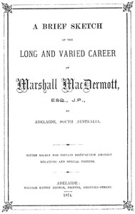 A Brief Sketch of the Long and Varied Career of Marshall MacDermott, Esq., J.P. of Adelaide, South Australia
