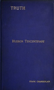 Hudson Tercentenary  An historical retrospect regarding the object and quest of an all-water route from Europe to India; the obstacles in the way; and also Hudson's voyage to America in 1609 and some of its results