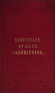The Essentials of Good Skirmishing To which are added a brief system of common light infantry drill