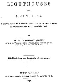 Lighthouses and Lightships  A Descriptive and Historical Account of Their Mode of Construction and Organization