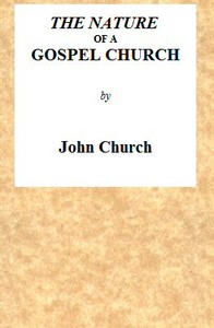 The Nature of a Gospel Church  A Confession of Evangelical Principles; and the Members' Covenant. Intended for the Use of the Church of Christ.