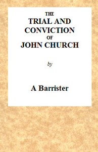 The Trial and Conviction of John Church  The Preacher of the Surrey Tabernacle, Borough Road, at the Surrey Assizes, at Croydon, on Saturday, the 16th of August, 1817, for an Assault With Intent to Commit an Unnatural Crime.