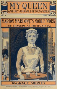 My Queen: A Weekly Journal for Young Women. Issue 4, October 20, 1900 Marion Marlowe's Noble Work; or, The Tragedy at the Hospital