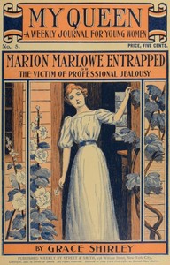 My Queen: A Weekly Journal for Young Women. Issue 5, October 27, 1900 Marion Marlowe Entrapped; or, The Victim of Professional Jealousy