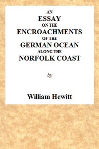 An Essay on the Encroachments of the German Ocean Along the Norfolk Coast  With a Design to Arrest Its Further Depredations