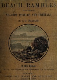 Beach Rambles in Search of Seaside Pebbles and Crystals  With Some Observations on the Origin of the Diamond and Other Precious Stones
