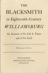 The Blacksmith in Eighteenth-Century Williamsburg  An Account of His Life & Times and of His Craft