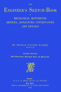 The engineer's sketch-book of mechanical movements, devices, appliances, contrivances and details employed in the design and construction of machinery for every purpose