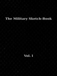 The Military Sketch-Book. Vol. 1 (of 2)  Reminiscences of seventeen years in the service abroad and at home