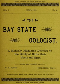 The Bay State Oologist, Vol. 1 No. 4, April 1888 A Monthly Magazine Devoted to the Study of Birds, their Nests and Eggs