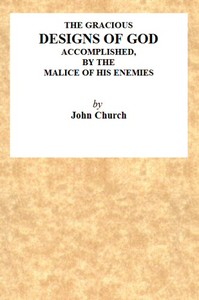 The Gracious Designs of God, Accomplished by the Malice of His Enemies  Being the Substance of an Address, Delivered on Wednesday, November 24th, 1819, at the Surrey Tabernacle, by J. Church, Being the Day of His Deliverance.
