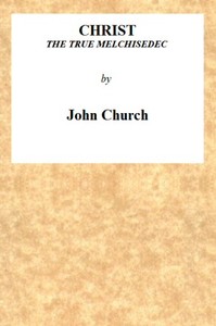 Christ the True Melchisedec  Being the substance of a sermon, preached on Sunday evening, July 24th, 1813, at the Obelisk Chapel