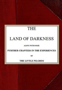 The Land of Darkness  Along with Some Further Chapters in the Experiences of the Little Pilgrim