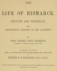 The Life of Bismarck, Private and Political With Descriptive Notices of His Ancestry