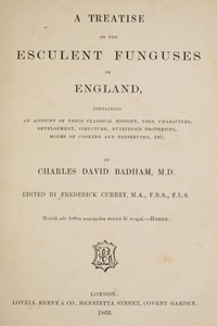 A treatise on the esculent funguses of England  containing an account of their classical history, uses, characters, development, structure, nutritious properties, modes of cooking and preserving, etc.